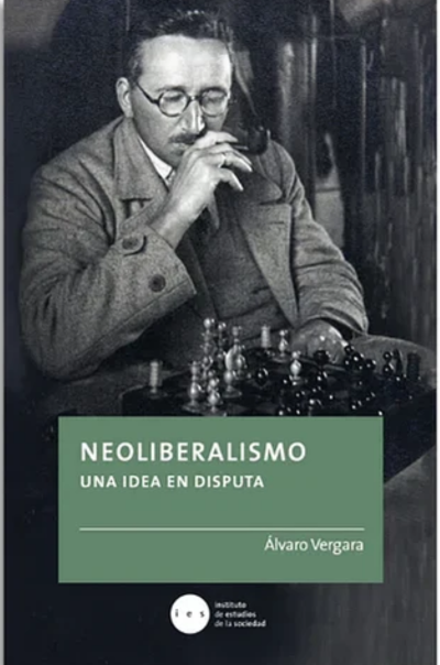 Neoliberalismo. Una idea en disputaVergara, Álvaro