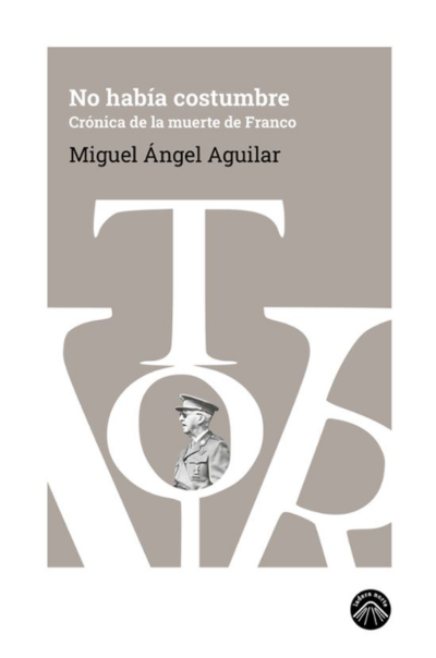 No había costumbre. Crónica de la muerte de FrancoAguilar, Miguel Ángel