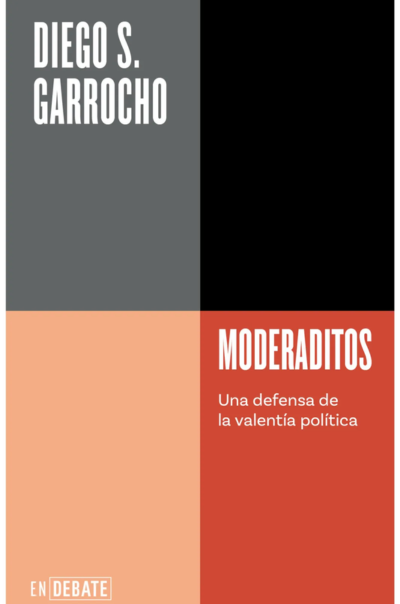 Moderaditos. Una defensa de la valentía políticaS. Garrocho, Diego