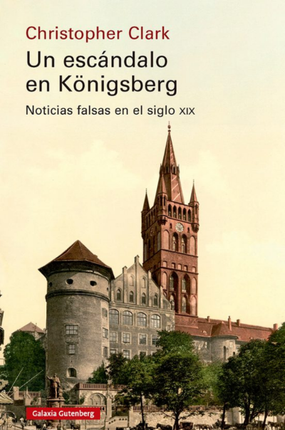 Un escándalo en Königsberg. Noticias falsas en el siglo XIXClark, Christopher