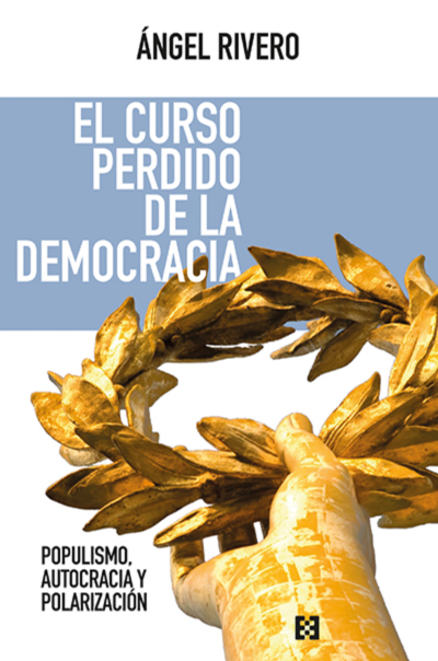 El curso perdido de la democracia: populismo, autocracia y polarizaciónRivero Rodríguez, Ángel