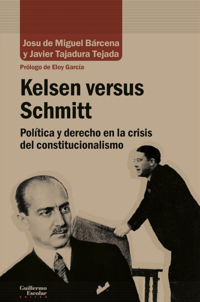 Kelsen versus Schmitt. Política y derecho en la crisis del constitucionalismoDe Miguel, Josu y Tajadura, Javier